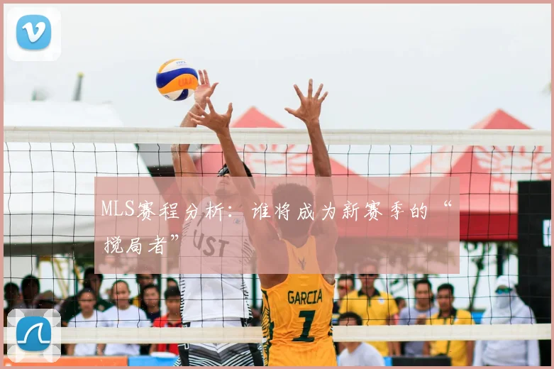 MLS赛程分析：谁将成为新赛季的“搅局者”