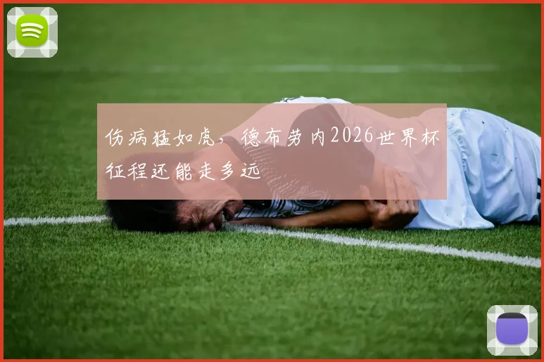 伤病猛如虎,德布劳内2026世界杯征程还能走多远