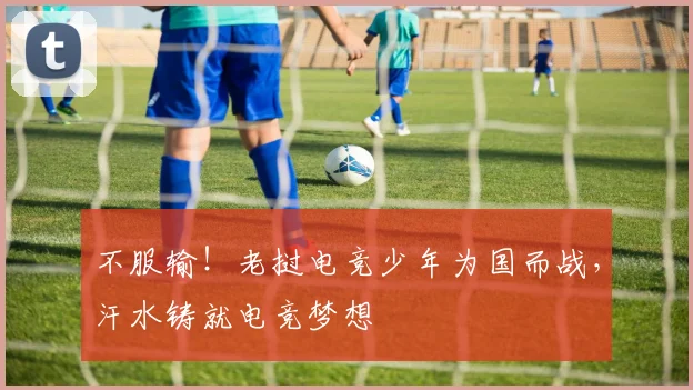 不服输！老挝电竞少年为国而战，汗水铸就电竞梦想