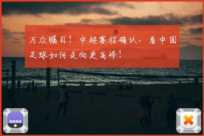 万众瞩目!中超赛程确认,看中国足球如何走向更高峰!